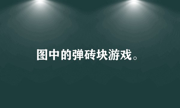 图中的弹砖块游戏。