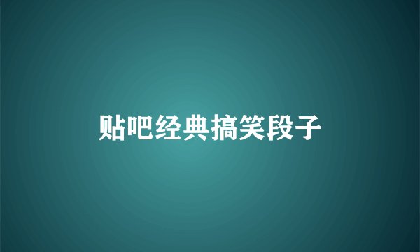 贴吧经典搞笑段子