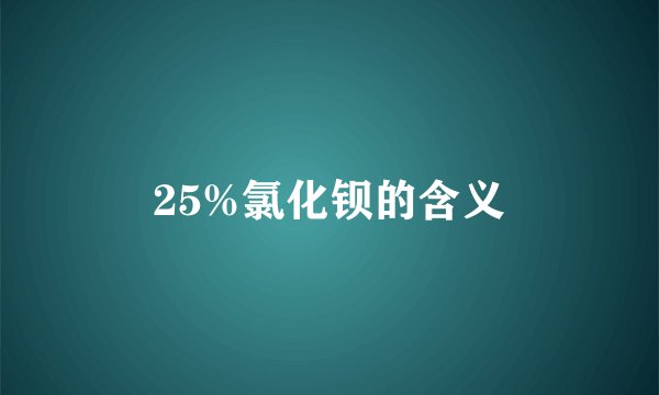 25%氯化钡的含义