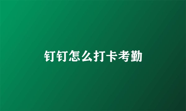 钉钉怎么打卡考勤