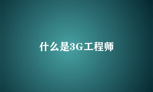 什么是3G工程师