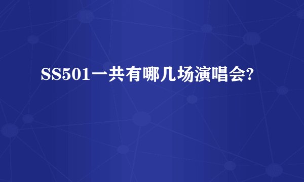 SS501一共有哪几场演唱会?