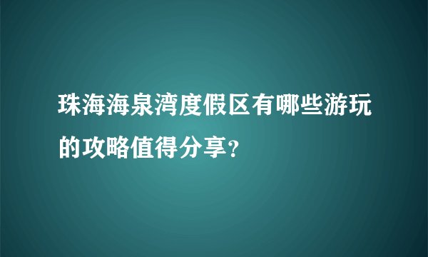 珠海海泉湾度假区有哪些游玩的攻略值得分享？