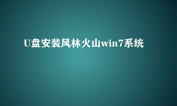U盘安装风林火山win7系统