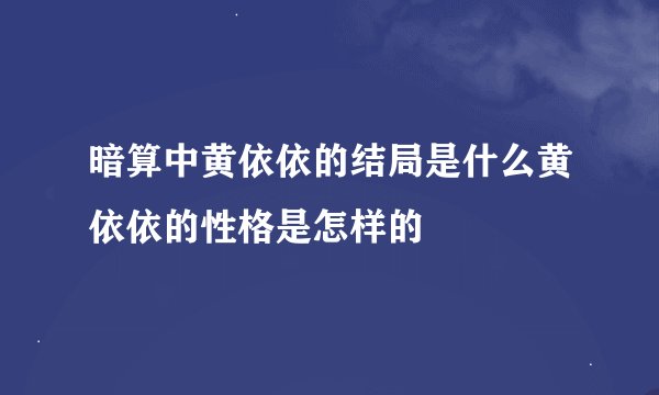 暗算中黄依依的结局是什么黄依依的性格是怎样的
