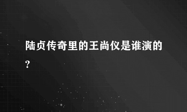 陆贞传奇里的王尚仪是谁演的?