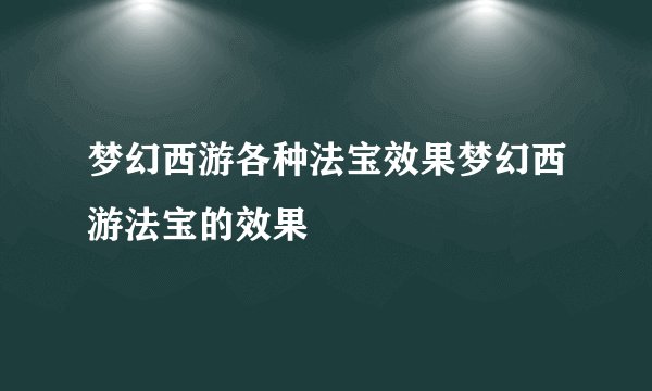 梦幻西游各种法宝效果梦幻西游法宝的效果