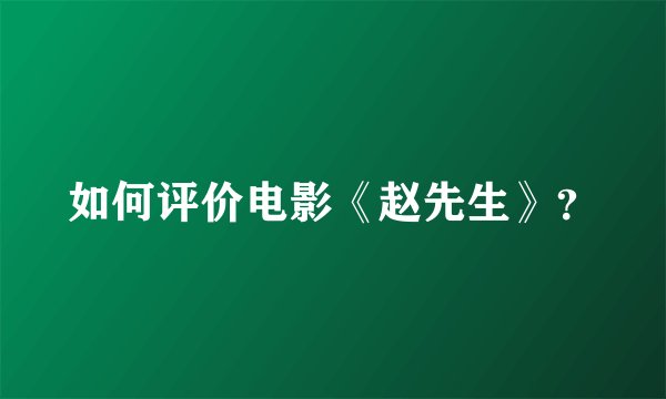 如何评价电影《赵先生》？