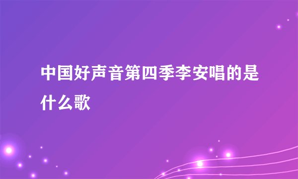 中国好声音第四季李安唱的是什么歌
