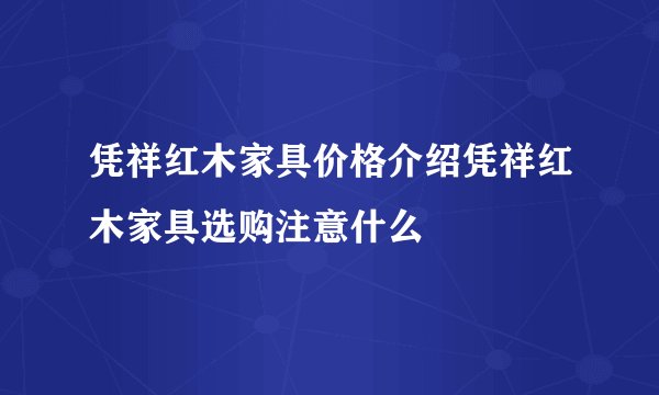 凭祥红木家具价格介绍凭祥红木家具选购注意什么