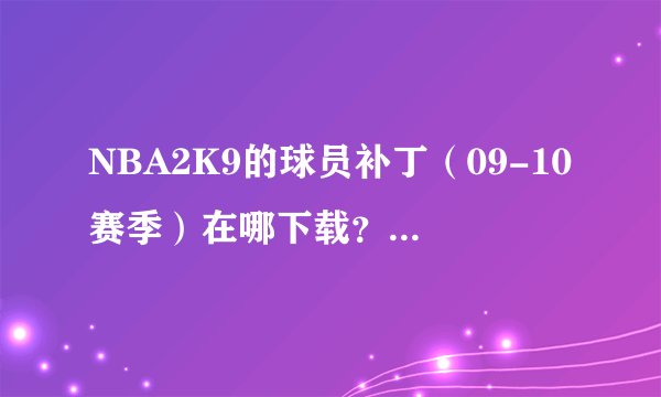 NBA2K9的球员补丁（09-10赛季）在哪下载？下载后该如何安装？