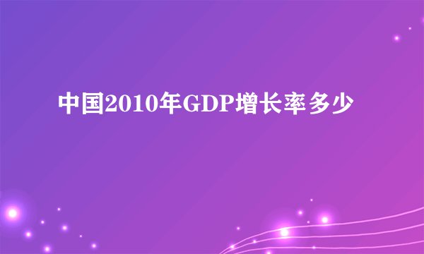 中国2010年GDP增长率多少
