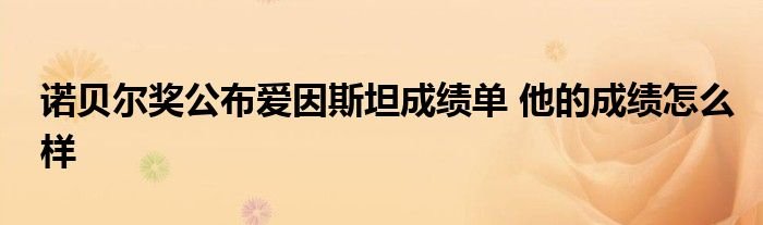 诺贝尔奖公布爱因斯坦成绩单他的成绩怎么样