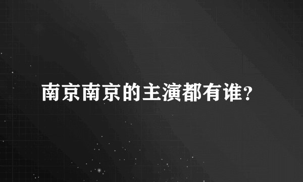 南京南京的主演都有谁？