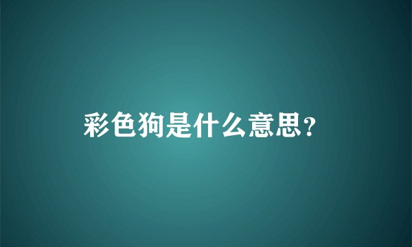 彩色狗是什么意思？