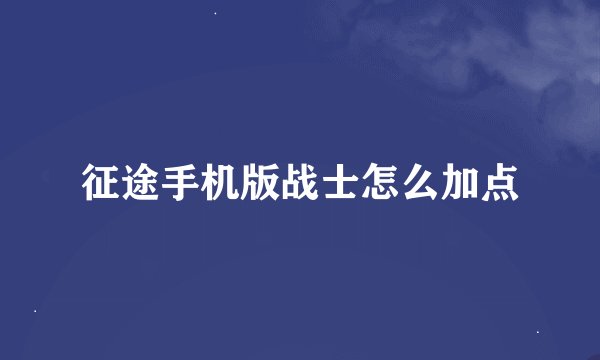 征途手机版战士怎么加点