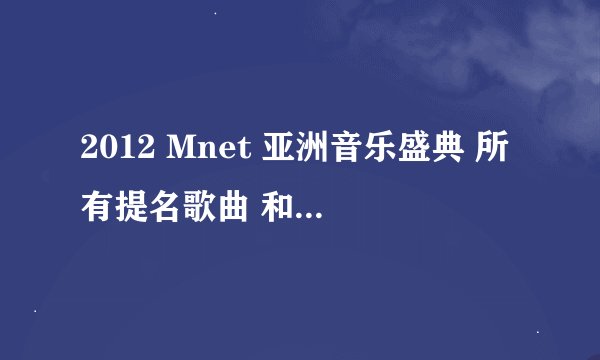 2012 Mnet 亚洲音乐盛典 所有提名歌曲 和 邀请嘉宾歌曲 名单
