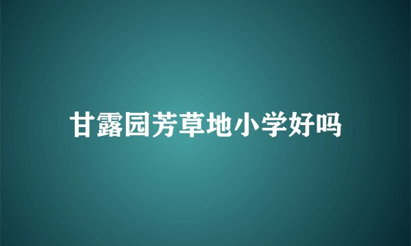 甘露园芳草地小学好吗