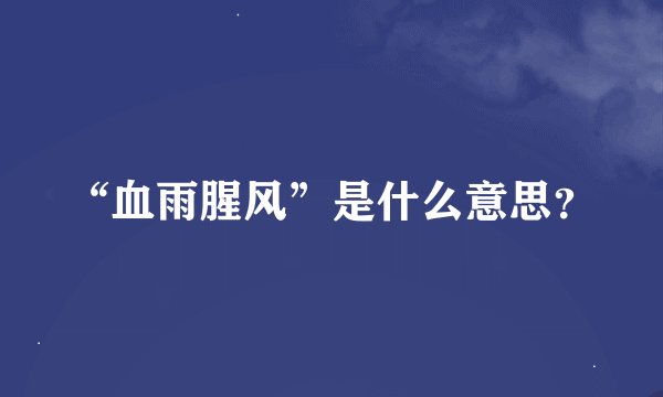 “血雨腥风”是什么意思？