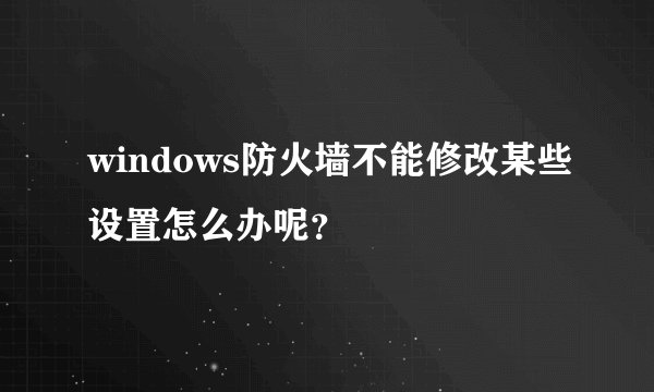 windows防火墙不能修改某些设置怎么办呢?