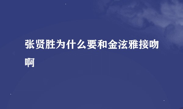 张贤胜为什么要和金泫雅接吻啊
