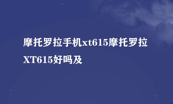 摩托罗拉手机xt615摩托罗拉XT615好吗及