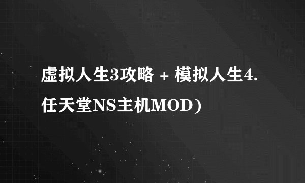 虚拟人生3攻略 + 模拟人生4.任天堂NS主机MOD)