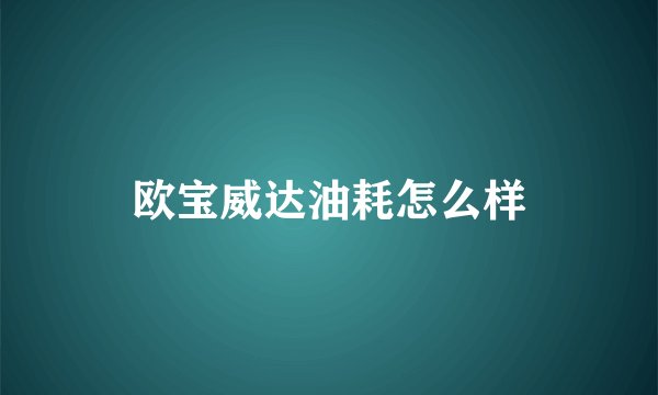 欧宝威达油耗怎么样