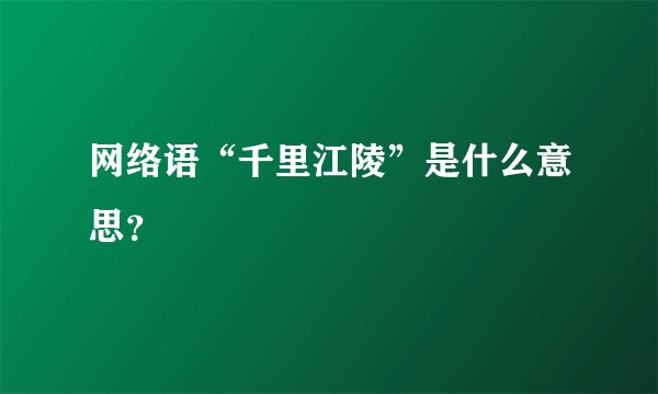 网络语“千里江陵”是什么意思？