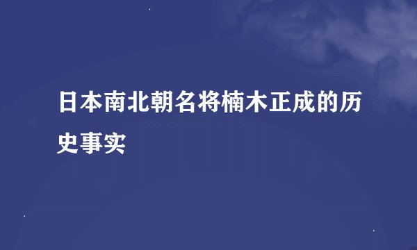 日本南北朝名将楠木正成的历史事实