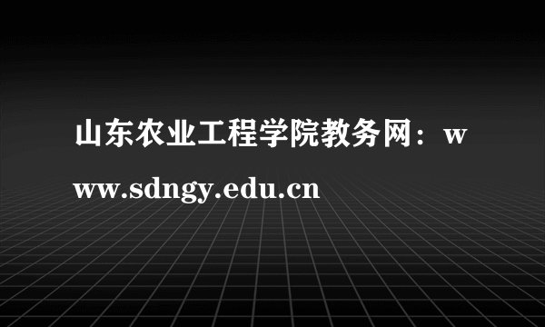 山东农业工程学院教务网：www.sdngy.edu.cn