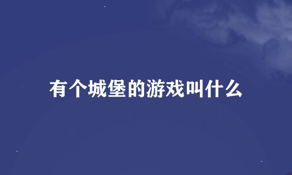 有个城堡的游戏叫什么