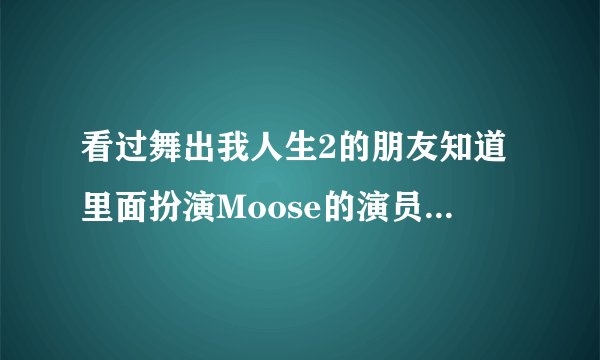 看过舞出我人生2的朋友知道里面扮演Moose的演员还演过什么?