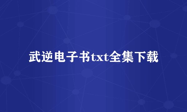 武逆电子书txt全集下载