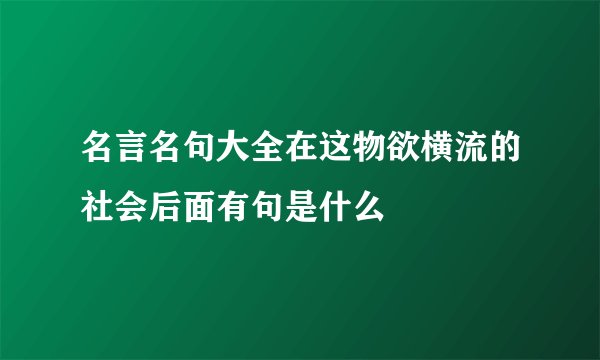 名言名句大全在这物欲横流的社会后面有句是什么