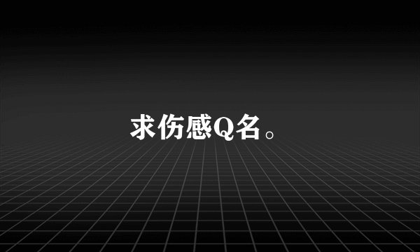 求伤感Q名。