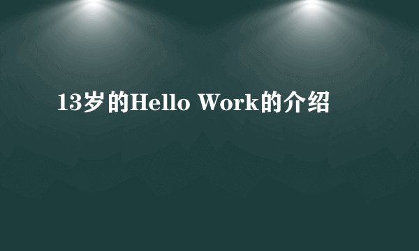 13岁的Hello Work的介绍