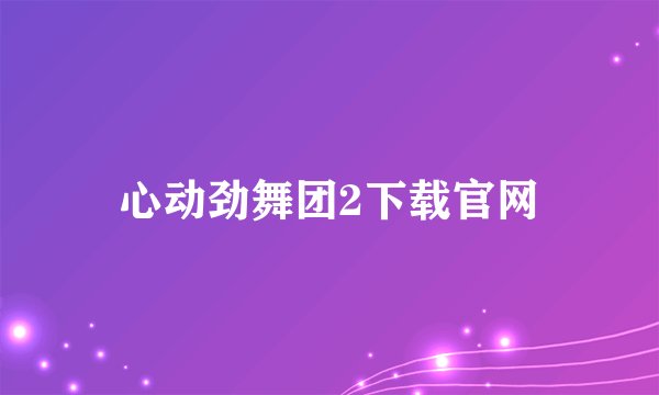 心动劲舞团2下载官网