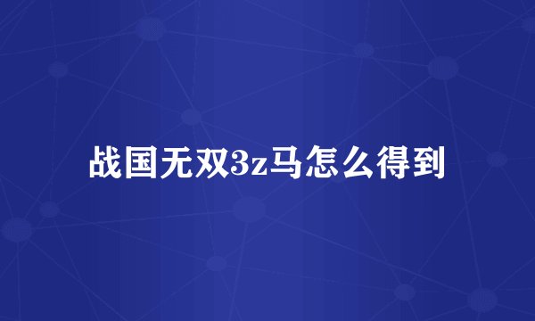 战国无双3z马怎么得到