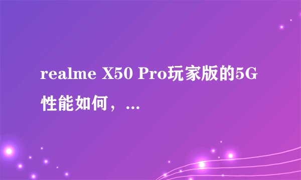 realme X50 Pro玩家版的5G性能如何，有哪些新品将会发布？