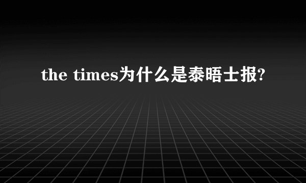 the times为什么是泰晤士报?