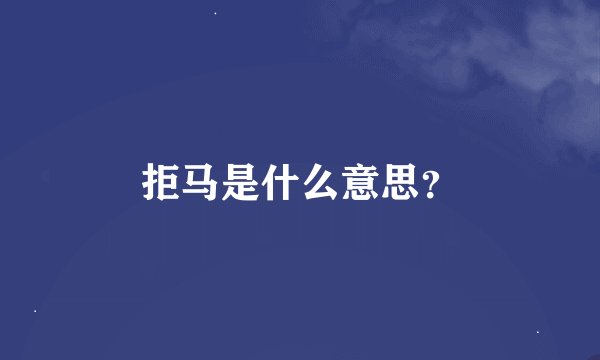 拒马是什么意思？