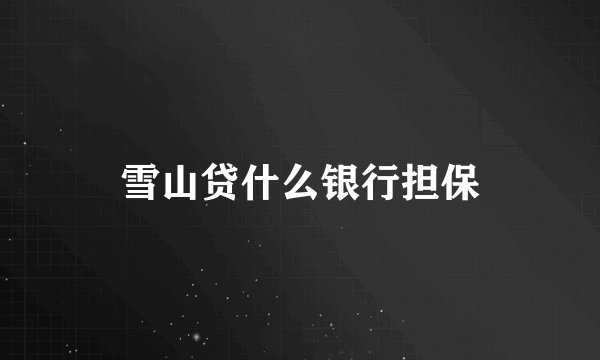 雪山贷什么银行担保