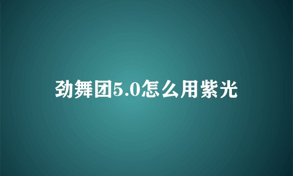 劲舞团5.0怎么用紫光