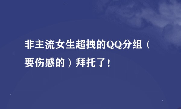 非主流女生超拽的QQ分组（要伤感的）拜托了！