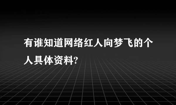 有谁知道网络红人向梦飞的个人具体资料?