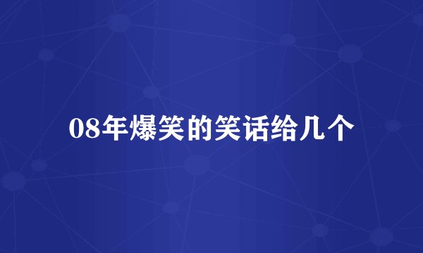 08年爆笑的笑话给几个