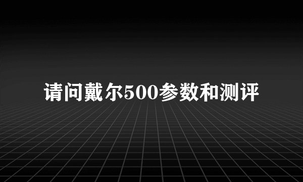 请问戴尔500参数和测评
