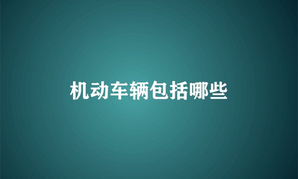 机动车辆包括哪些