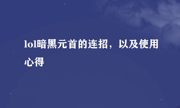 lol暗黑元首的连招，以及使用心得
